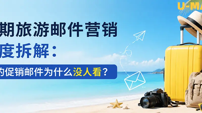 暑期旅游邮件营销深度拆解:你的促销邮件为什么没人看?